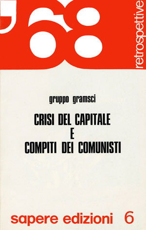 Crisi del capitale e compiti dei comunisti: tesi politiche elaborate dai gruppi Gramsci: Milano-Pinerolo-Torino (C.A.I.P. K. Marx) - Varese