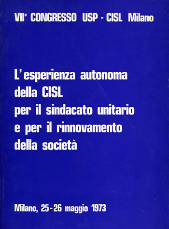 Esperienza (L') autonoma della CISL per il sindacato unitario e per il rinnovamento della società: VII° Congresso USP-CISL Milano - Milano, 25-26 maggio 1973