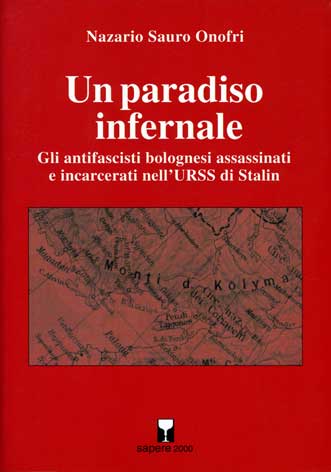Paradiso (Un) infernale: gli antifascisti bolognesi assassinati e incarcerati nell'URSS di Stalin