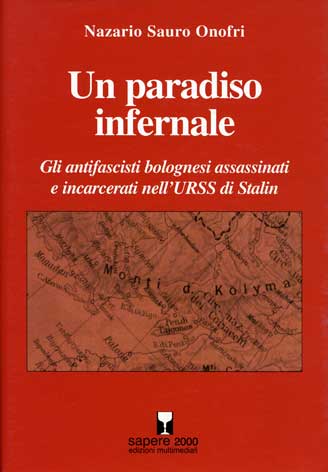 Paradiso (Un) infernale - Gli antifascisti bolognesi assassinati e incarcerati nell'URSS di Stalin
