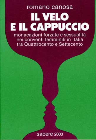 Velo (Il) e il cappuccio; monacazioni forzate e sessualità nei conventi femminili in Italia fra Quattrocento e Settecento